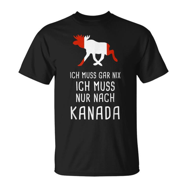 Ich Muss Gar Nix Ich Muss Nur Nach Canada T-Shirt