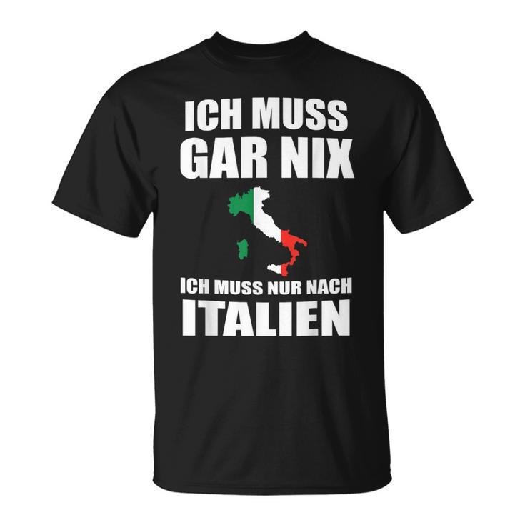 Ich Muss Gar Nix Ich Muss Nur Nach Italien T-Shirt