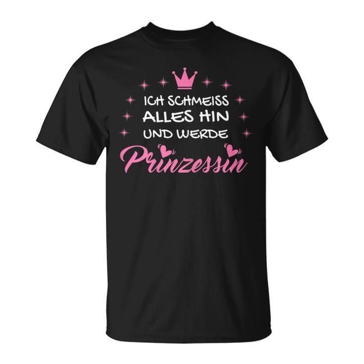 Ich Schmeiss Alles Hin Und Werde Prinzessin I Crown T-Shirt