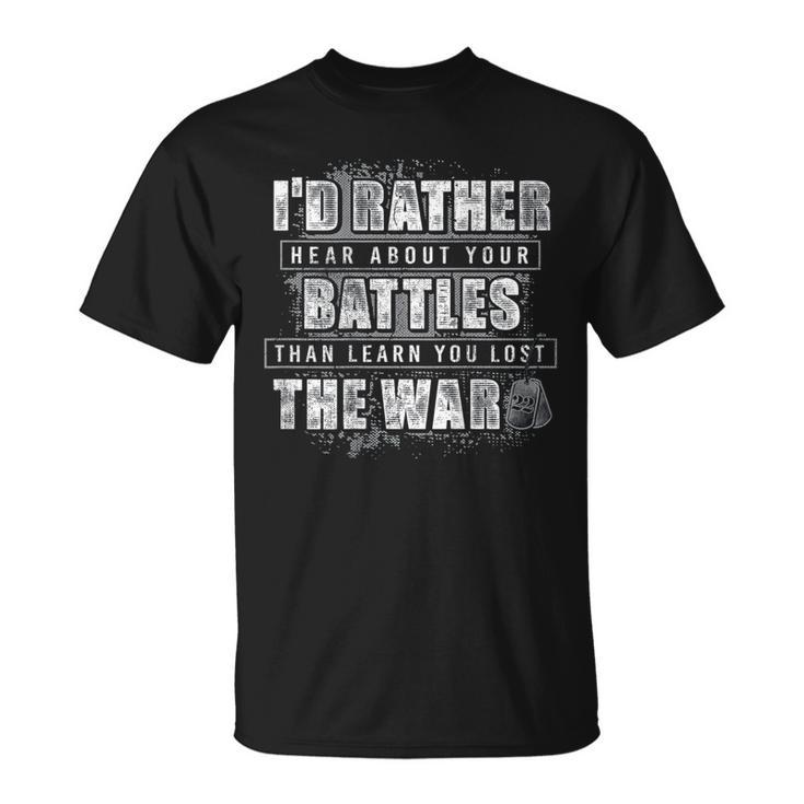 I'd Rather Hear About Your Battles Than Learn You Lost -Back T-Shirt