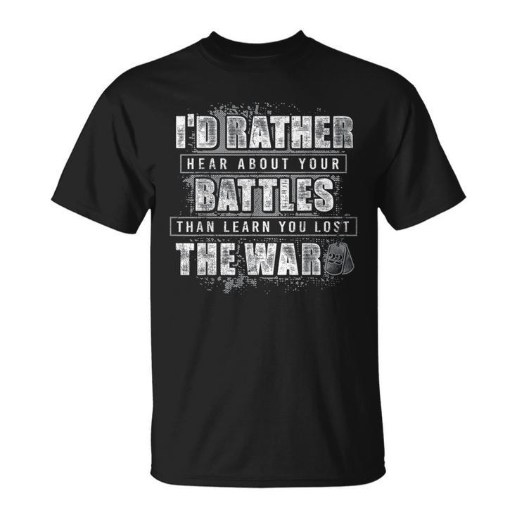 I'd Rather Hear About Your Battles Than Learn You Lost War T-Shirt
