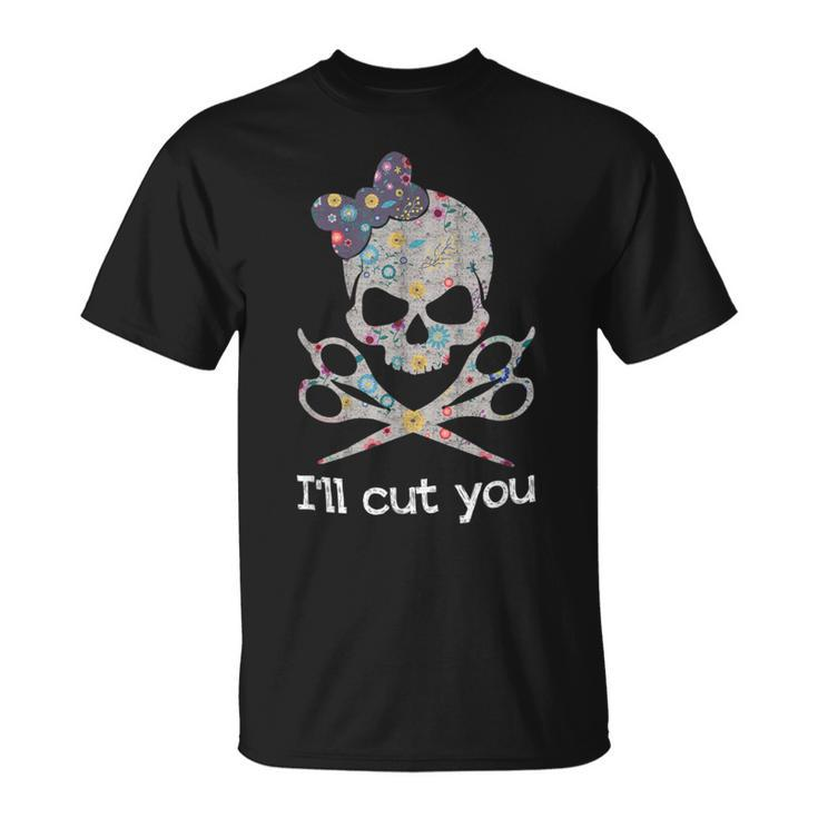 I'll Cut You Skull Hairstylist Hairdresser T-Shirt