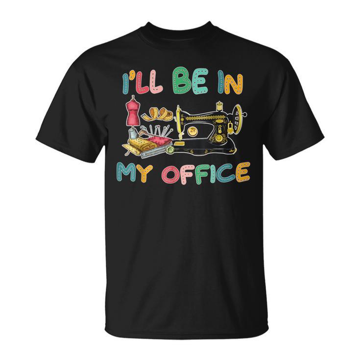 I'll Be In My Office Sewing Quilting Lovers Quilting Idea T-Shirt