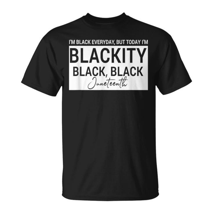 I'm Black Everyday But Today I'am Blackity Black Black Jun T-Shirt