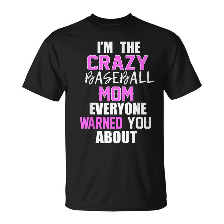 I'm The Crazy Baseball Mom Everyone Warned You About T-Shirt
