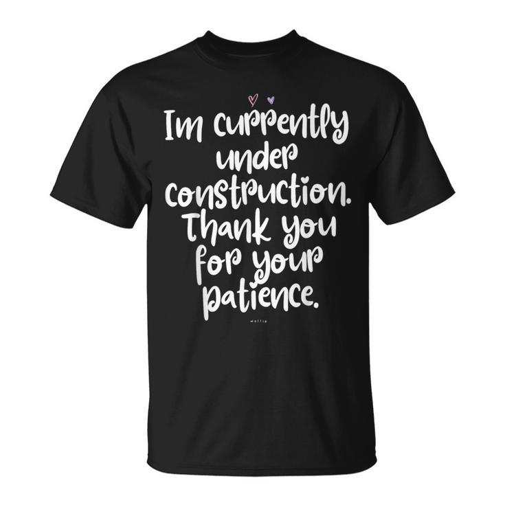 I'm Currently Under Construction Thank You For Your Patience T-Shirt