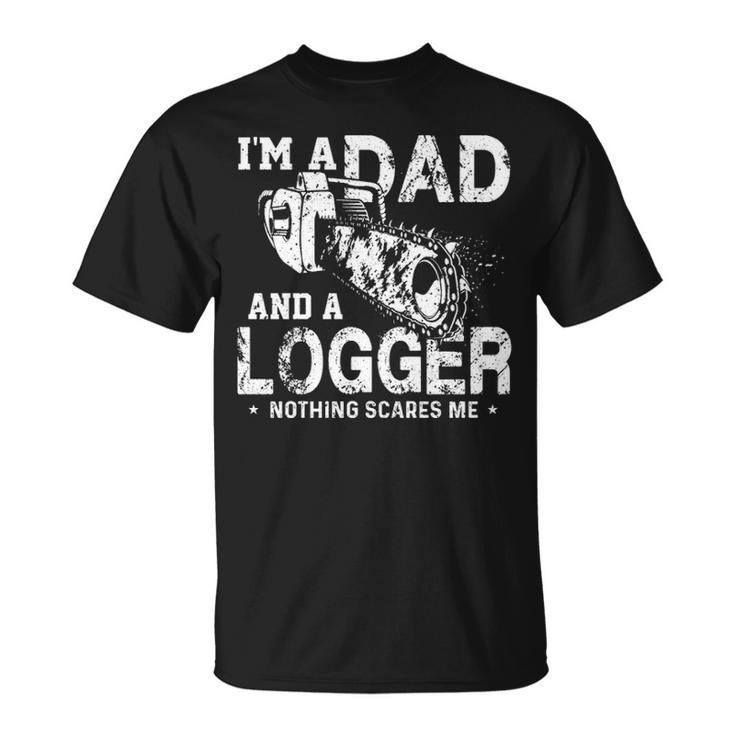 I'm A Dad And A Logger Nothing Scare Me Father's Day T-Shirt