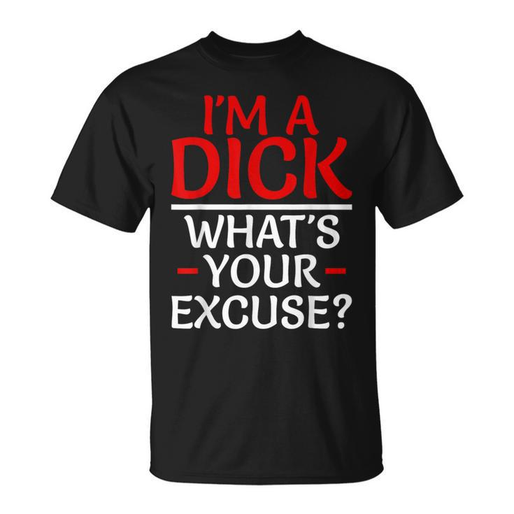 I'm A Dick What's Your Excuse-Vulgar Profanity T-Shirt