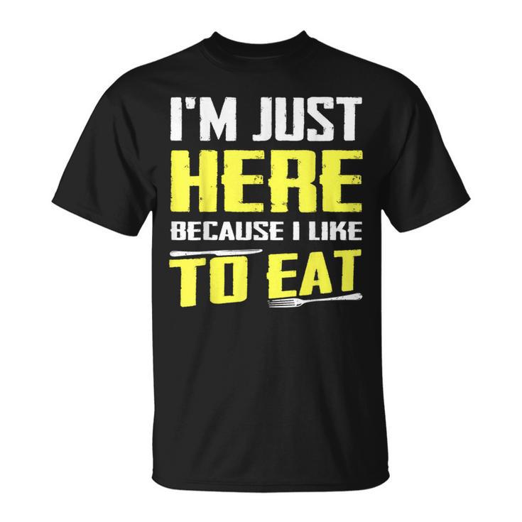 I'm Just Here Because I Like To Eat Food Lovers T-Shirt