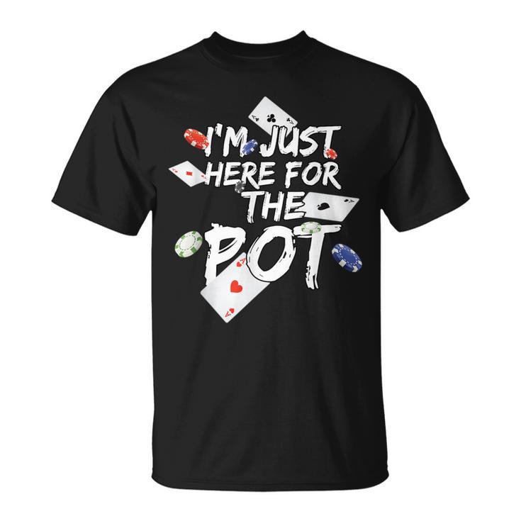 I'm Just Here For The Pot Poker Lovers T-Shirt