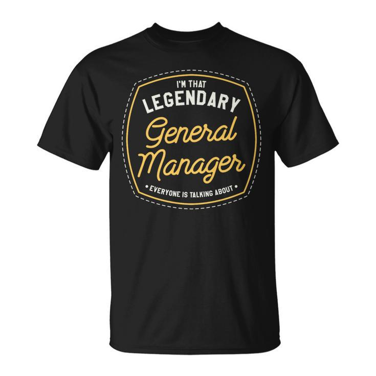 I'm That Legendary General Manager Everyone Is Talking About T-Shirt