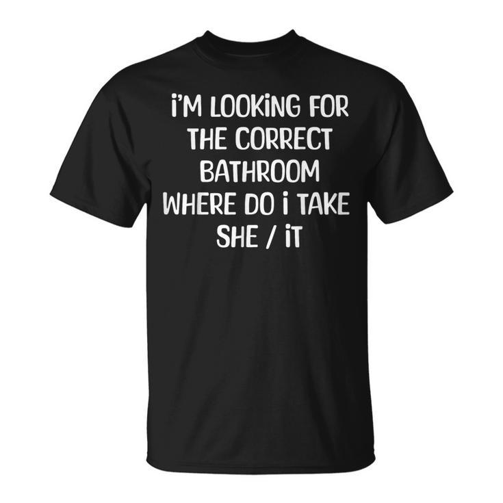 I'm Looking For The Correct Bathroom Where Can I Take She It T-Shirt