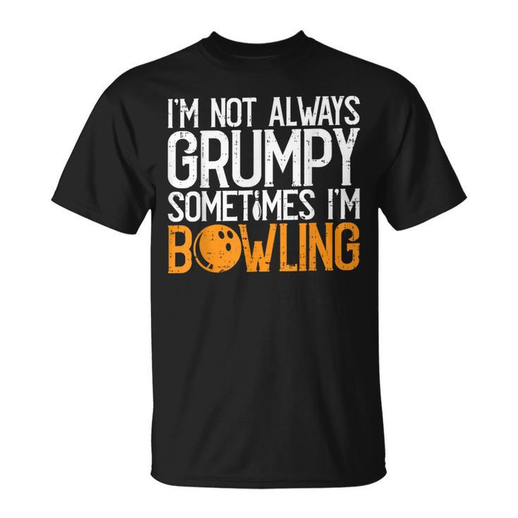 I'm Not Always Grumpy Sometimes I'm Bowling Bowlers & T-Shirt