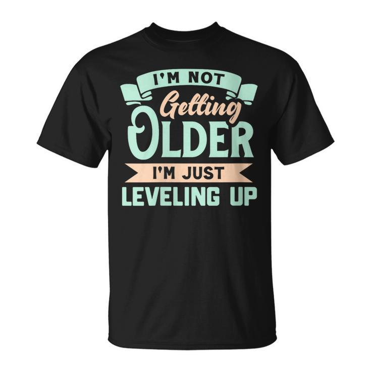 I'm Not Getting Older I'm Just Leveling Up Birthday T-Shirt