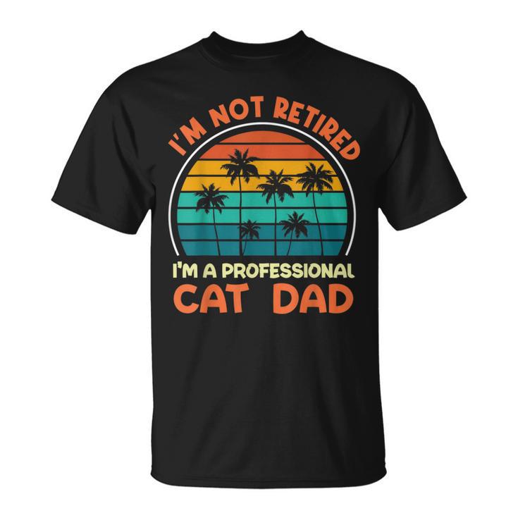 I'm Not Retired Professional Cat Dad Retirement Senior T-Shirt