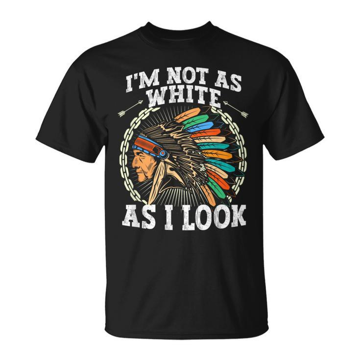 I'm Not As White As I Look Native American Dna T-Shirt