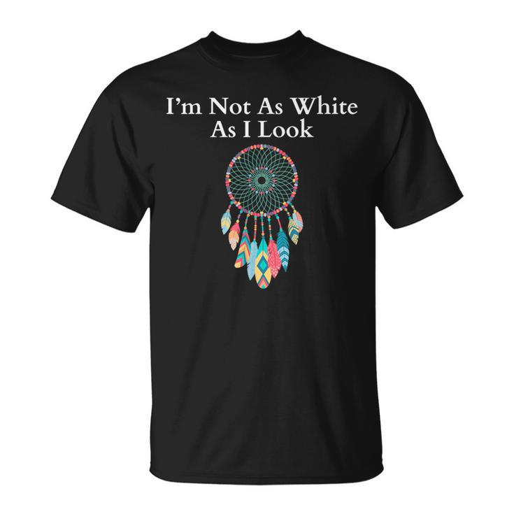 I'm Not As White As I Look Native American Heritage Day T-Shirt