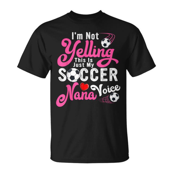 I'm Not Yelling This Is My Soccer Nana Voice Mother's Day T-Shirt