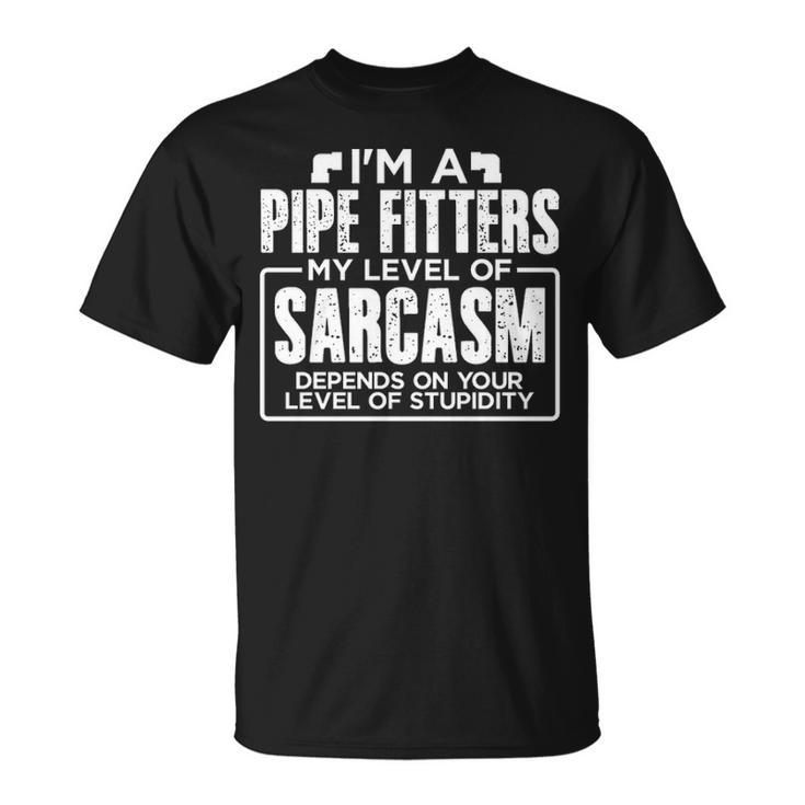 I'm A Pipe Fitter My Level Of Sarcasm Depends Your Level Of Stupidity T-Shirt