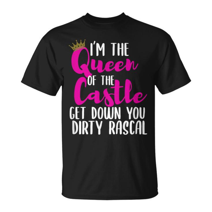 I’M The Queen Of The Castle Get Down You Dirty Rascal T-Shirt