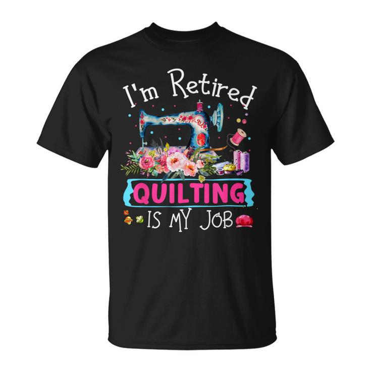 I'm Retired Quilting Is My Love Quilting T-Shirt