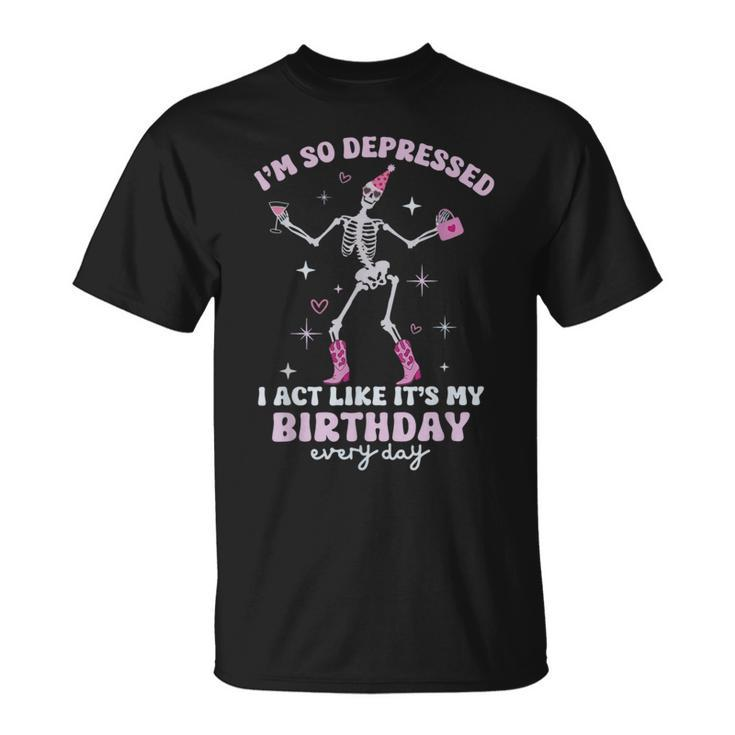 I'm So Depressed I Act Like It's My Birthday Everyday T-Shirt