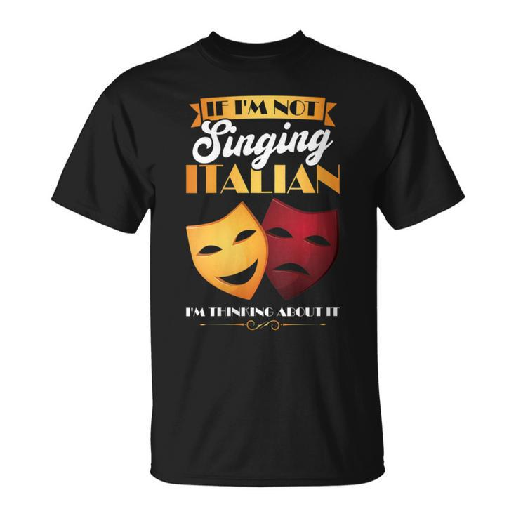 I'm Thinking About Singing Italian Opera Singer T-Shirt