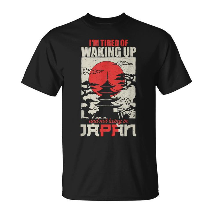 I'm Tired Of Waking Up And Not Being In Japan Japanese T-Shirt