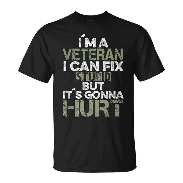 I'm A Veteran I Can Fix Stupid It's Gonna Hurt T-Shirt