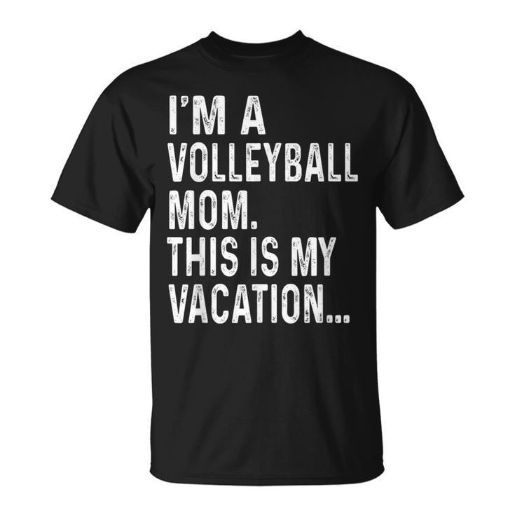 I'm A Volleyball Mom This Is My Vacation T-Shirt