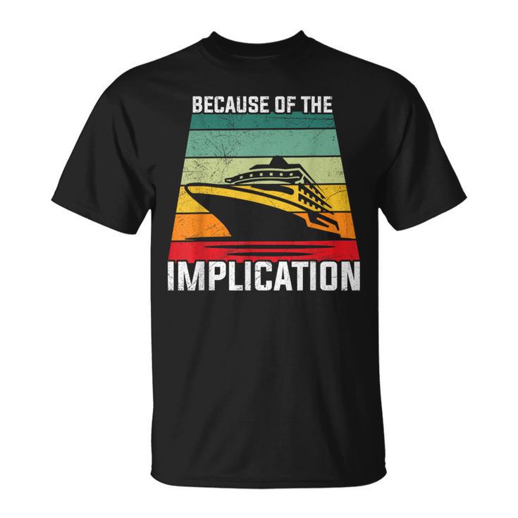 Because Of The Implication Traveler Boating Cruise Trip T-Shirt