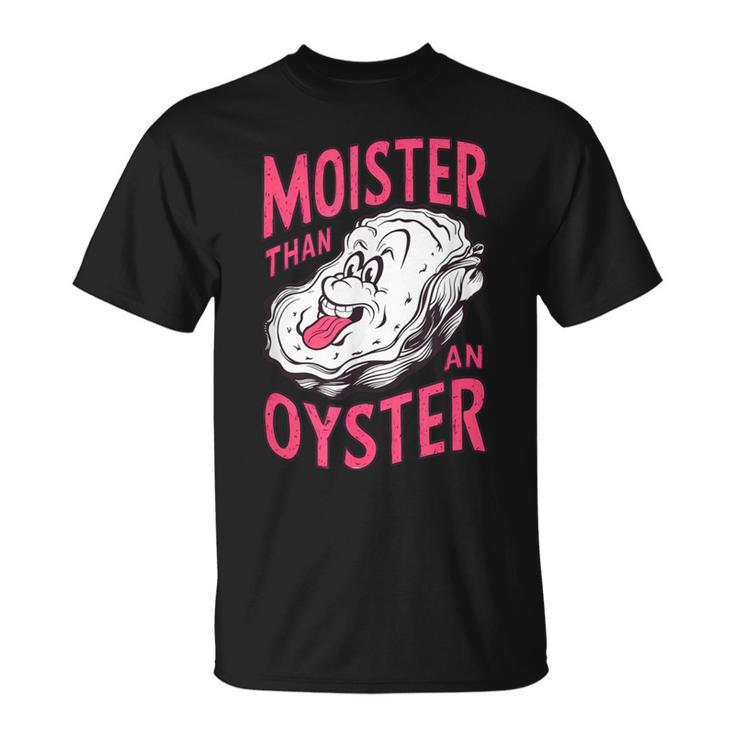 Inappropriate Shellfish Moister Than An Oyster Raunchy T-Shirt