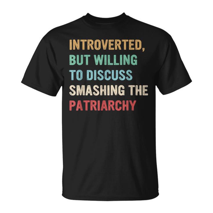 Introverted But Willing To Discuss Smashing The Patriarchy T-Shirt