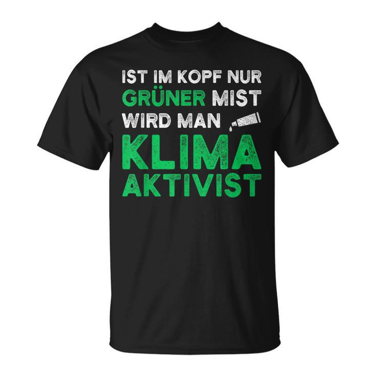 Ist Im Kopf Nur Grüner Mist Wird Man Klimaaktivist Black T-Shirt