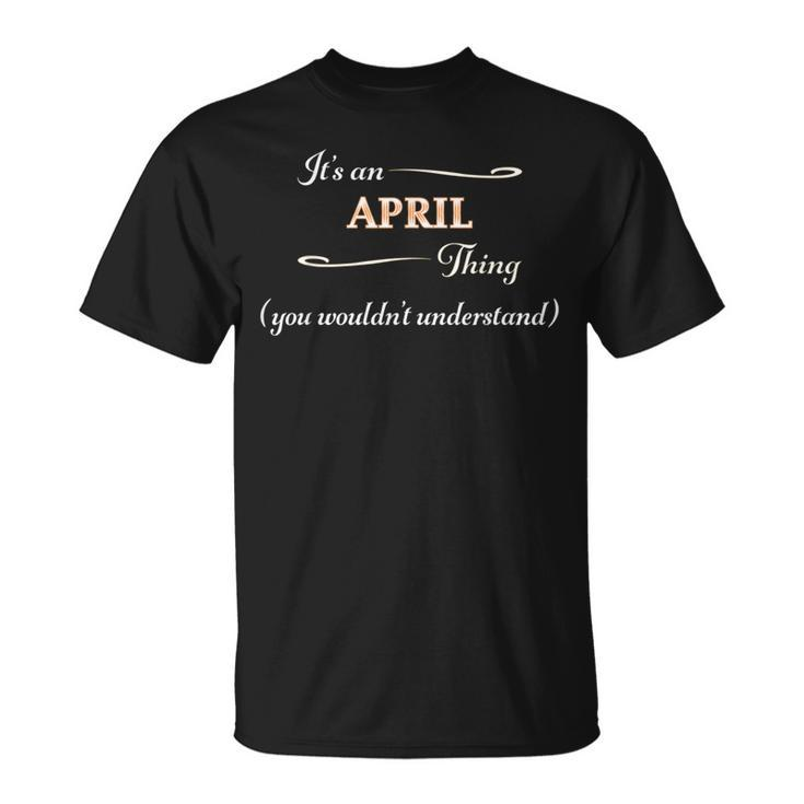 It's An April Thing You Wouldn't Understand Name T-Shirt