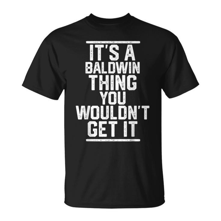It's A Baldwin Thing You Wouldn't Get It Family Last Name T-Shirt