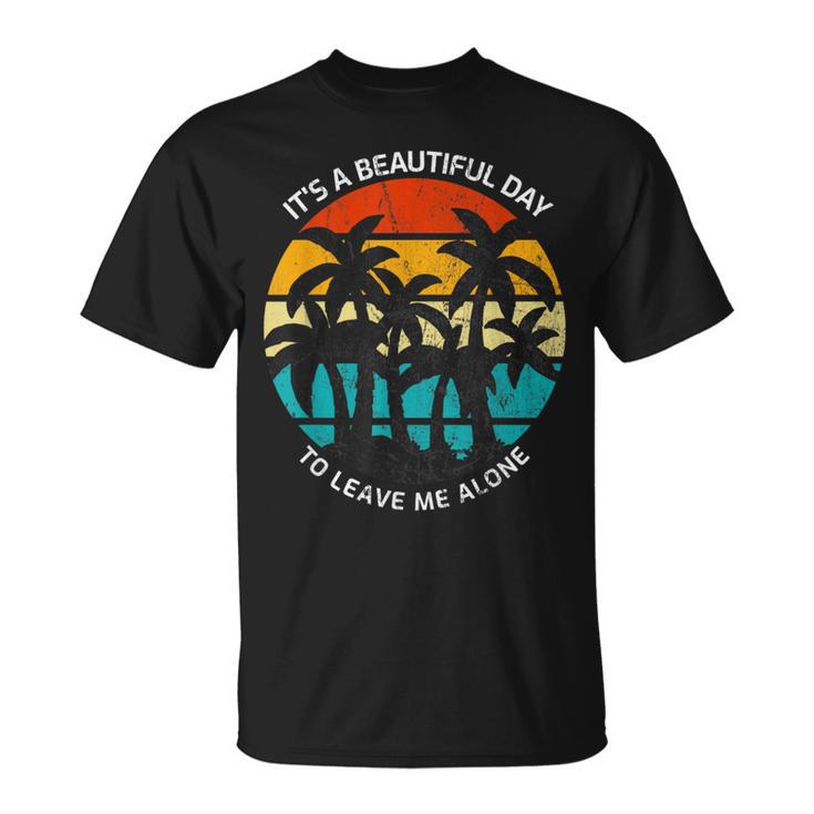 It's A Beautiful Day To Leave Me Alone Anti Social T-Shirt