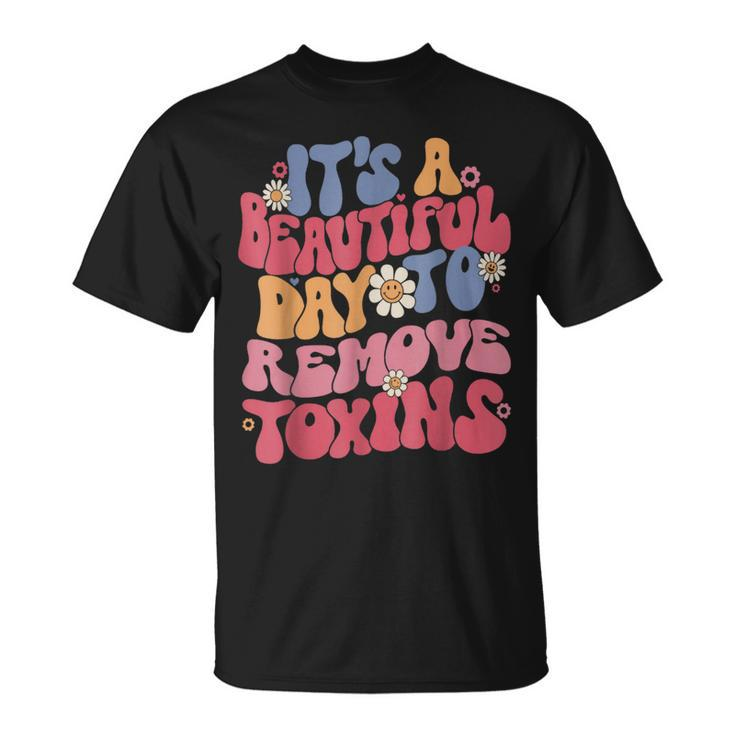 It's A Beautiful Day To Remove Toxins Dialysis Nurse T-Shirt
