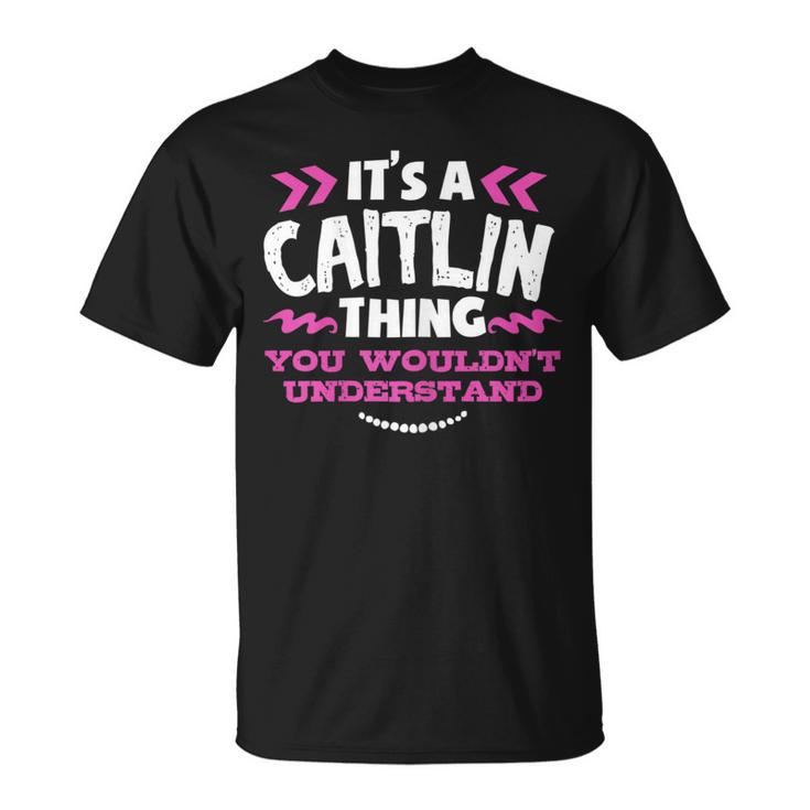 Its An Caitlin Thing You Wouldn't Understand Custom T-Shirt