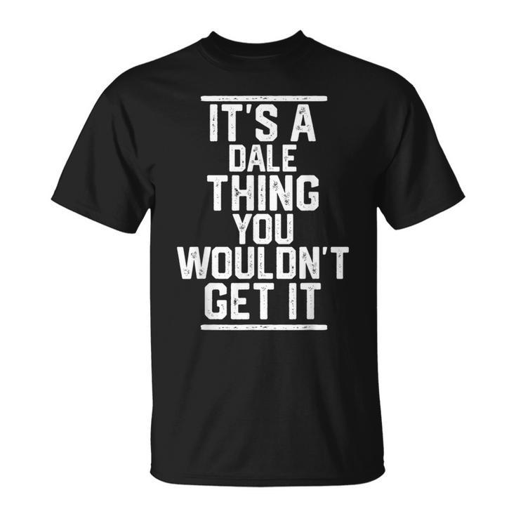 It's A Dale Thing You Wouldn't Get It Family Last Name T-Shirt