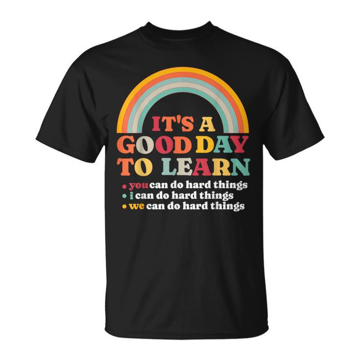 It's A Good Day To Learn I You We Can Do Hard Things Teacher T-Shirt