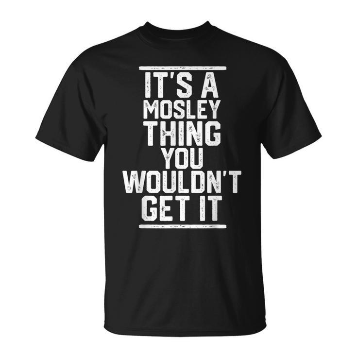 It's A Mosley Thing You Wouldn't Get It Family Last Name T-Shirt