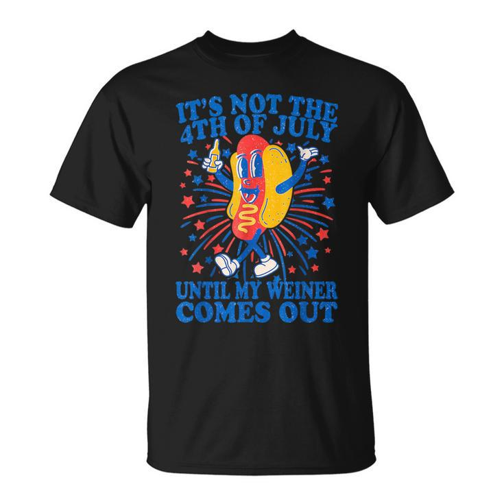 It's Not The 4Th Of July Until My Weiner Comes Out T-Shirt