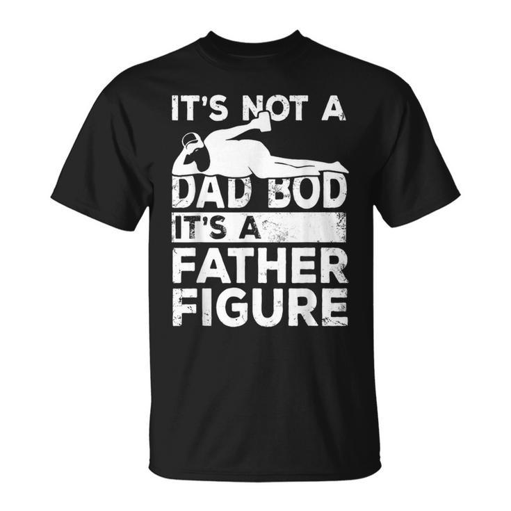 Its Not A Dad Bod Its A Father Figure Beer Lover For Men T-Shirt