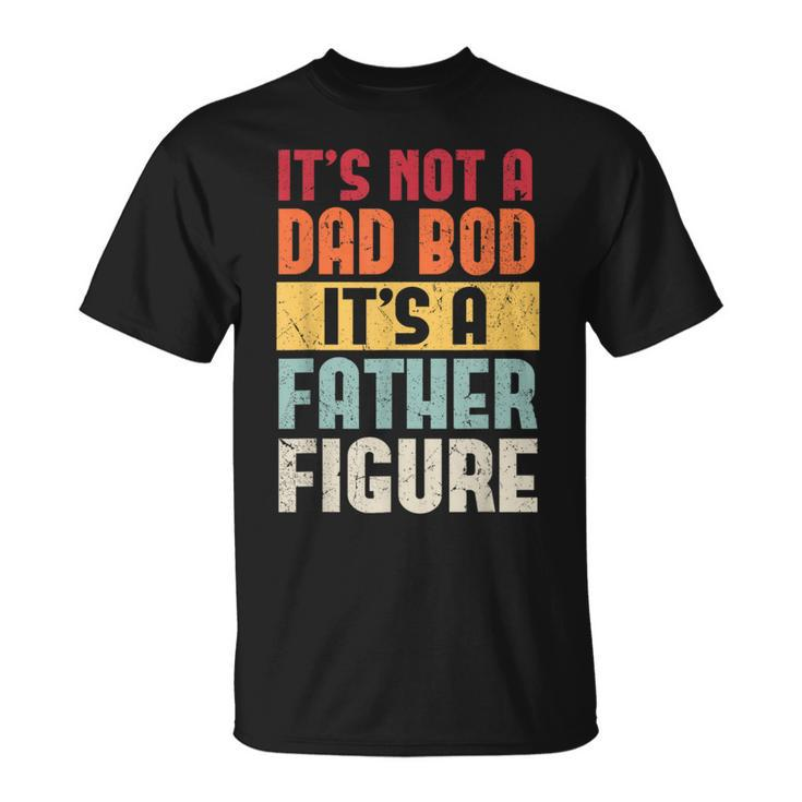 It's Not A Dad Bod It's A Father Figure Fathers Day Retro T-Shirt