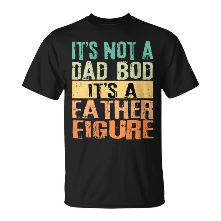 It's Not A Dad Bod It's A Father Figure Tt Father's Day T-Shirt