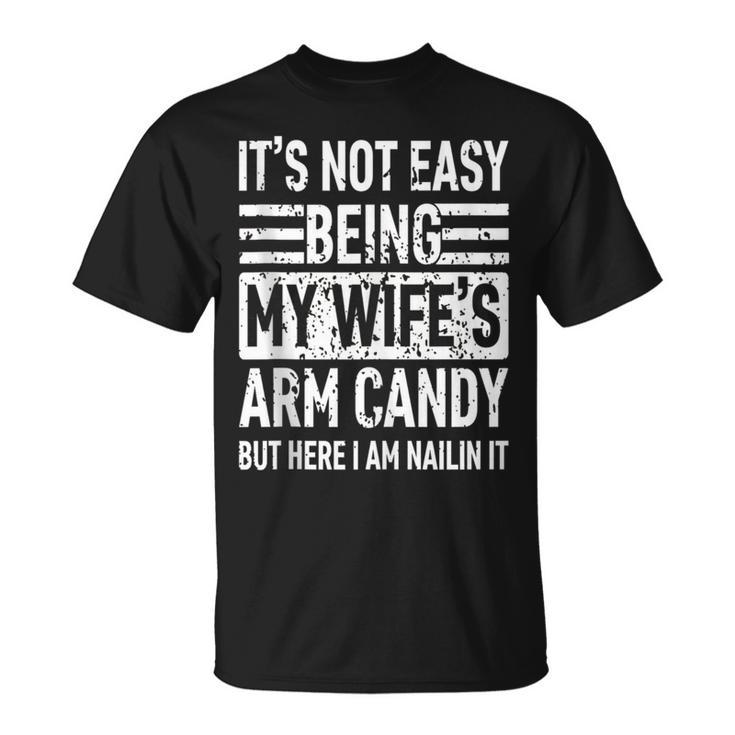 Its Not Easy Being My Wife's Arm Candy Fathers Day Dad T-Shirt
