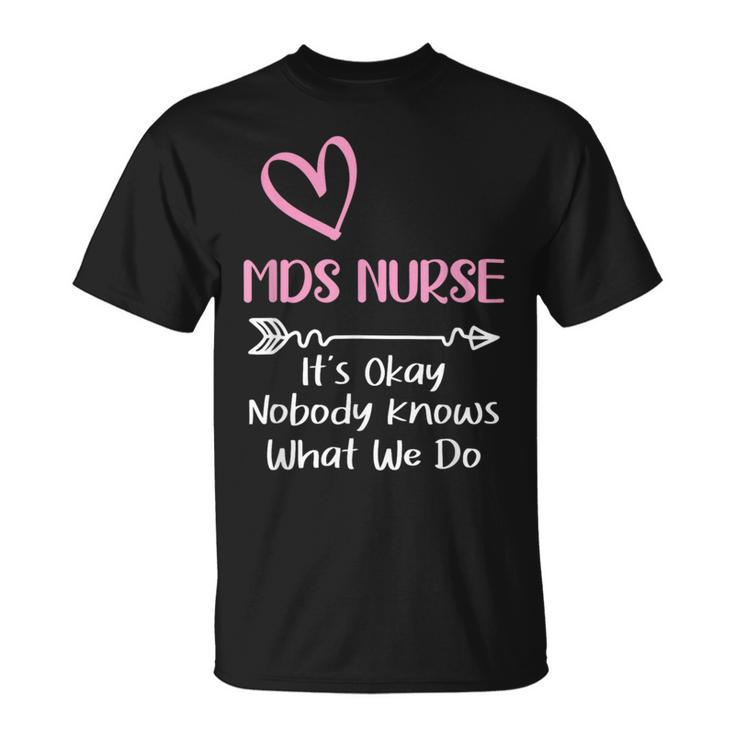 It's Okay Nobody Knows What We Do Mds Nurse T-Shirt