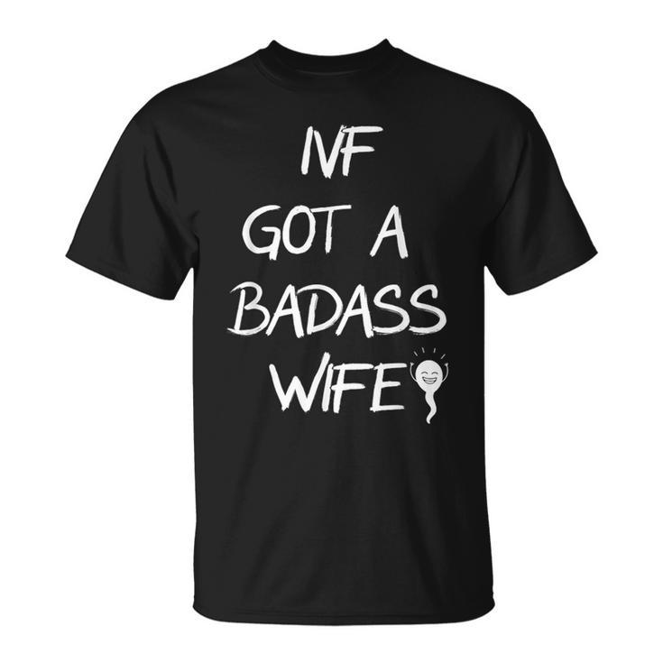 Ivf Got A Badass Wife Ivf Transfer Day Infertility Awareness T-Shirt