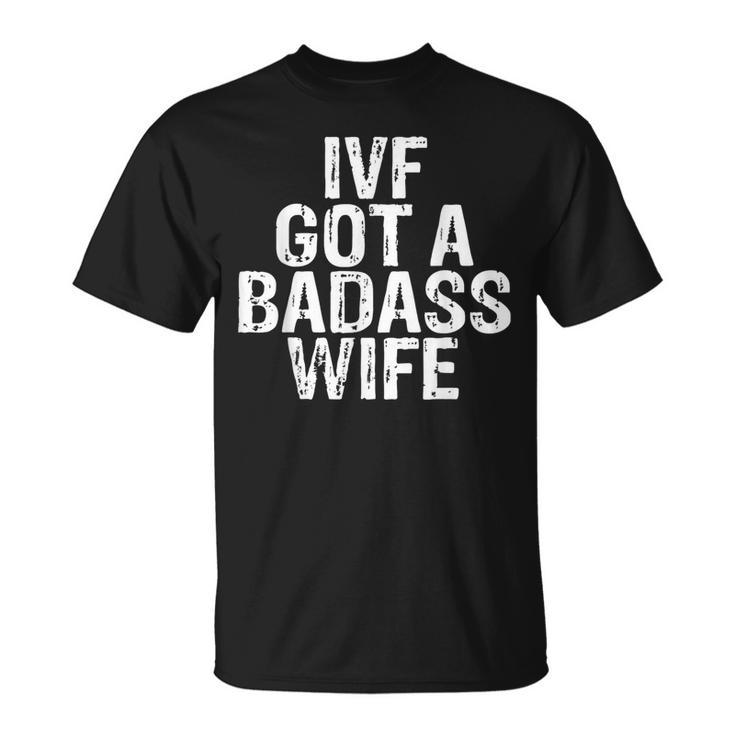 Ivf Got A Badass Wife Ivf Transfer Day Infertility Men's T-Shirt